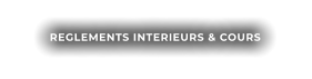 REGLEMENTS INTERIEURS & COURS