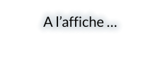 A l’affiche …