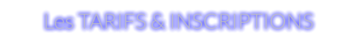 Les TARIFS & INSCRIPTIONS